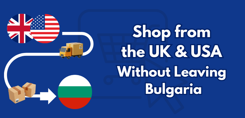 Shop from UK & USA Stores with Delivery to Bulgaria– It’s Easy with EshopWedrop!